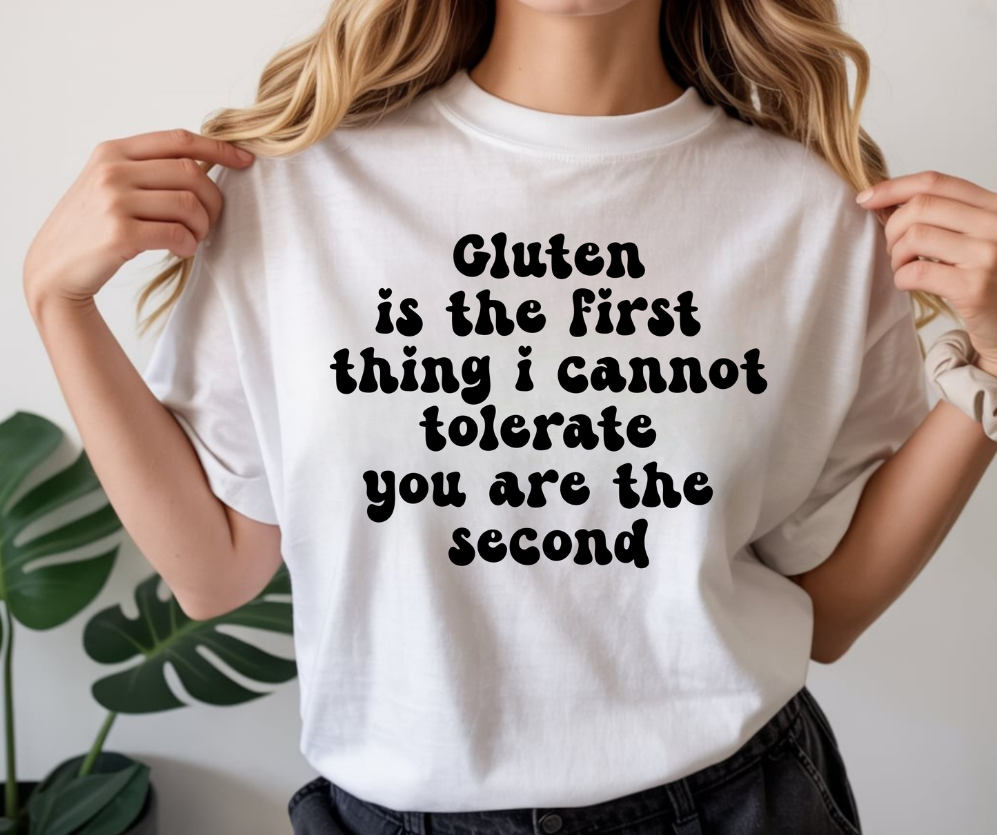 Gluten Is The First Thing I Cannot Tolerate You Are The Second