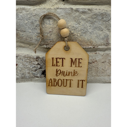 Drink Tag "Let Me Drink About It"