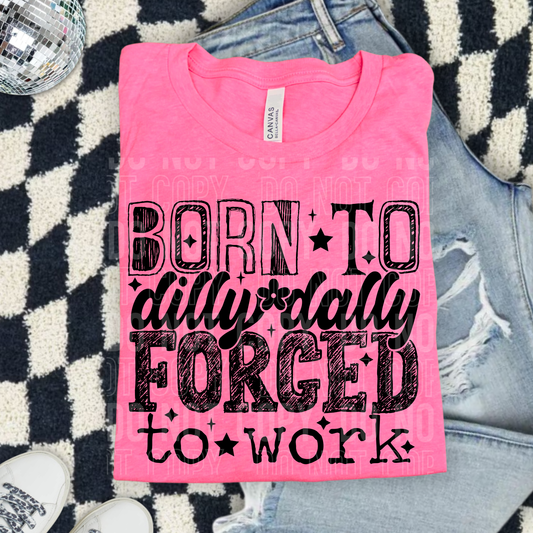 Born To Dilly Dally Forged To Work