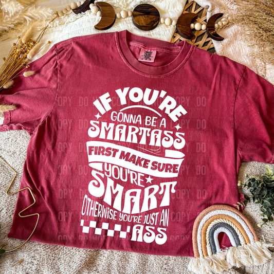 If You're Gonna Be A Smartass First Make Sure You're Smart Otherwise You're Just An Ass