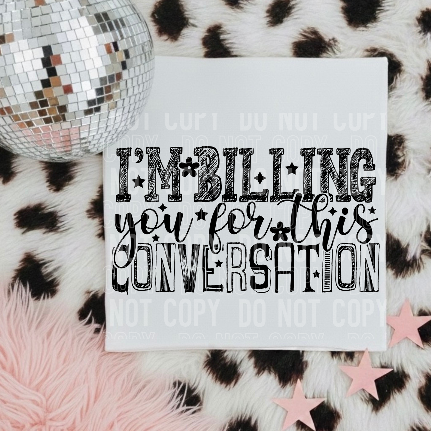 I'm Billing You For This Conversation